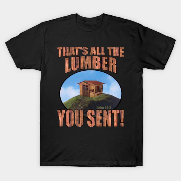 That's All The Lumber You Sent! T-Shirt by Duds4Fun